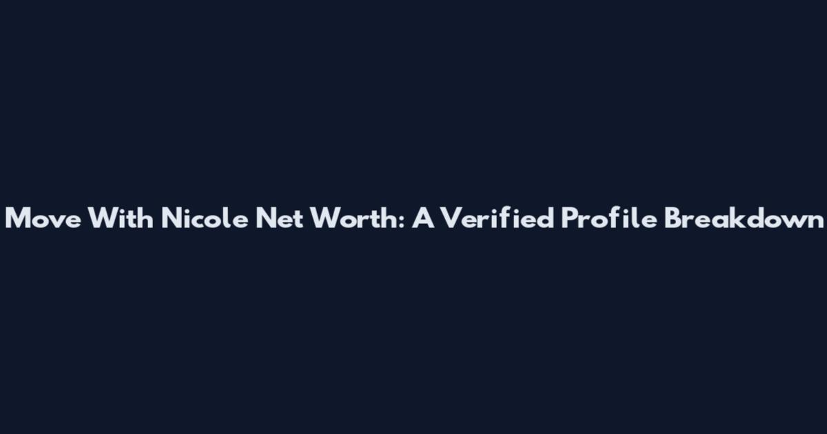 Move With Nicole Net Worth: A Verified Profile Breakdown