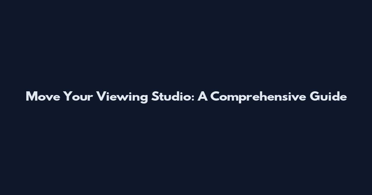 Move Your Viewing Studio: A Comprehensive Guide