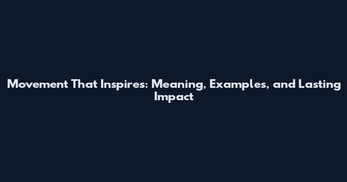 Movement That Inspires: Meaning, Examples, and Lasting Impact