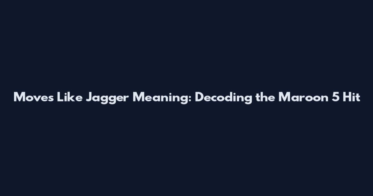 Moves Like Jagger Meaning: Decoding the Maroon 5 Hit