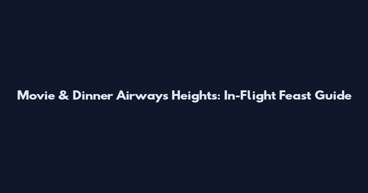 Movie & Dinner Airways Heights: In-Flight Feast Guide