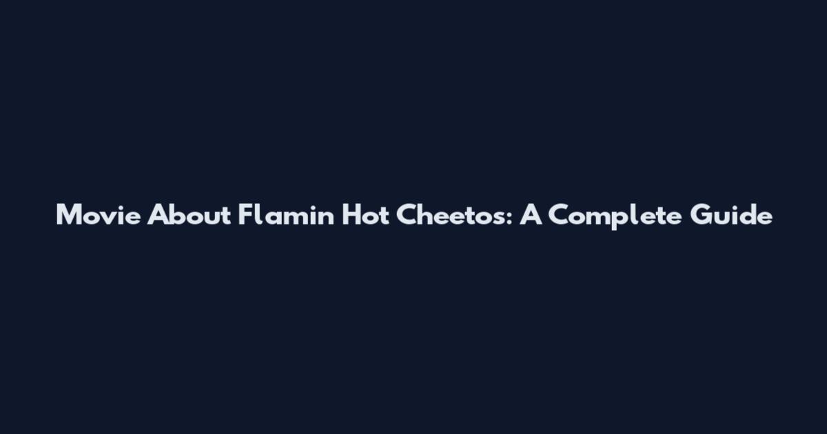 Movie About Flamin Hot Cheetos: A Complete Guide