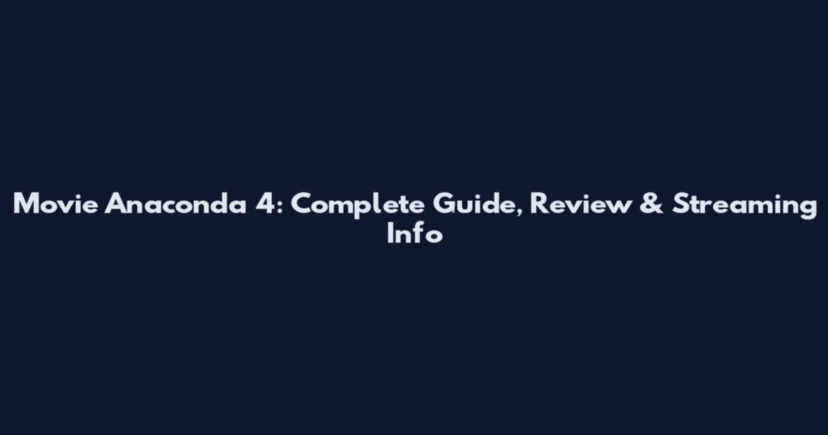 Movie Anaconda 4: Complete Guide, Review & Streaming Info