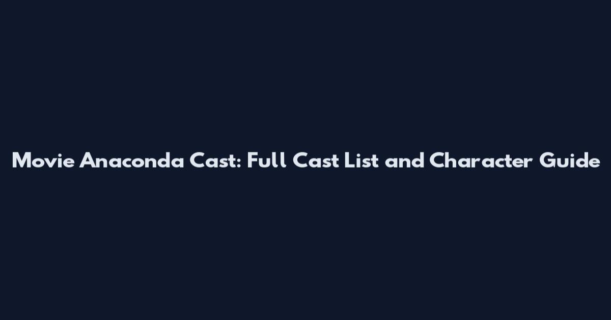 Movie Anaconda Cast: Full Cast List and Character Guide