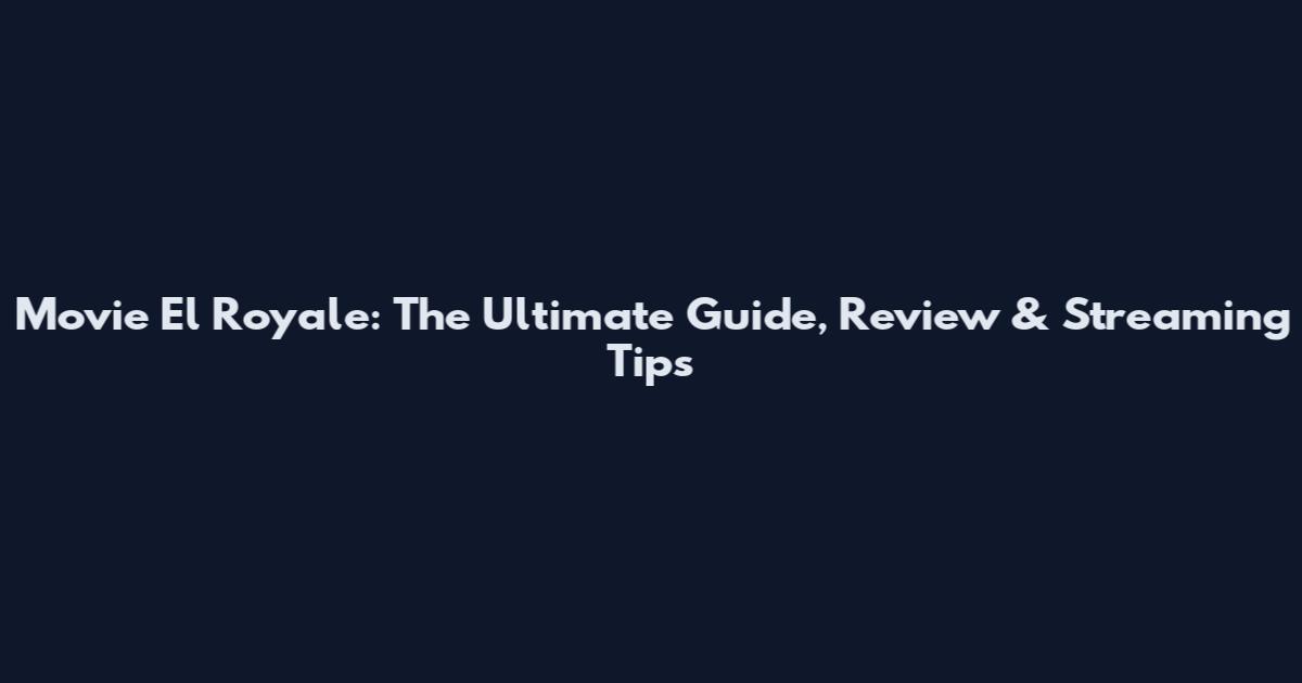 Movie El Royale: The Ultimate Guide, Review & Streaming Tips