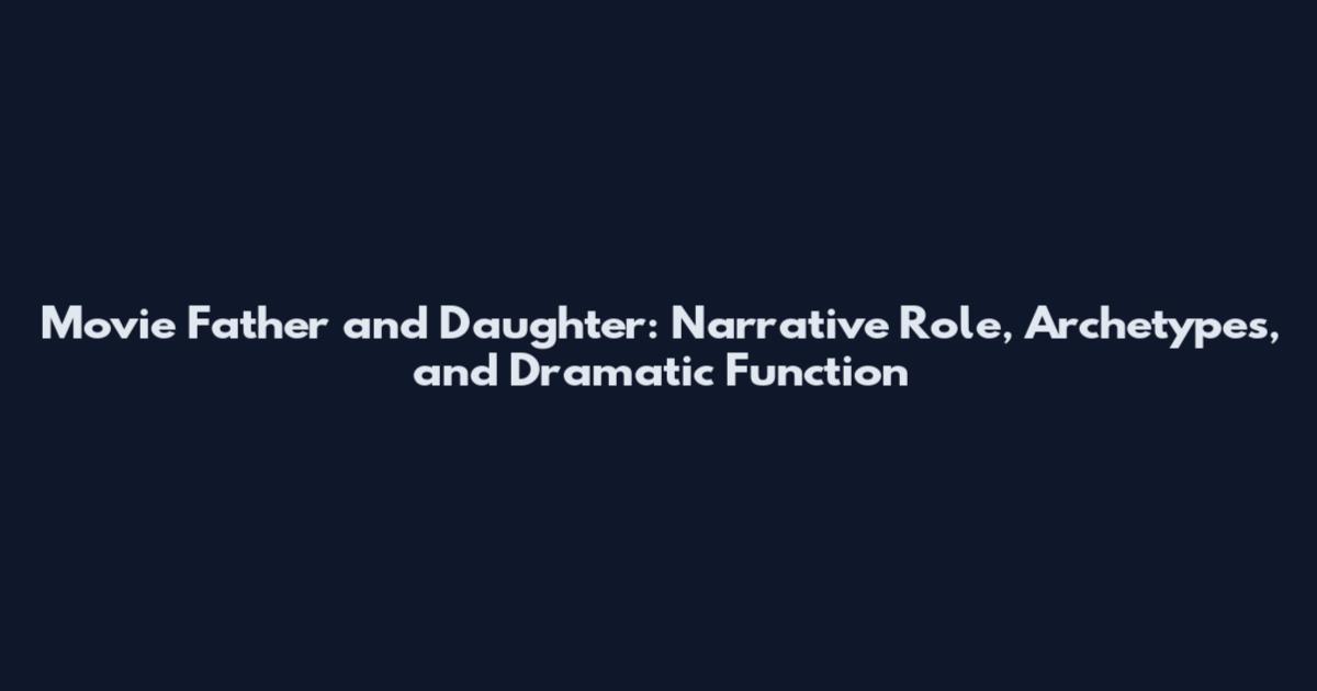 Movie Father and Daughter: Narrative Role, Archetypes, and Dramatic Function