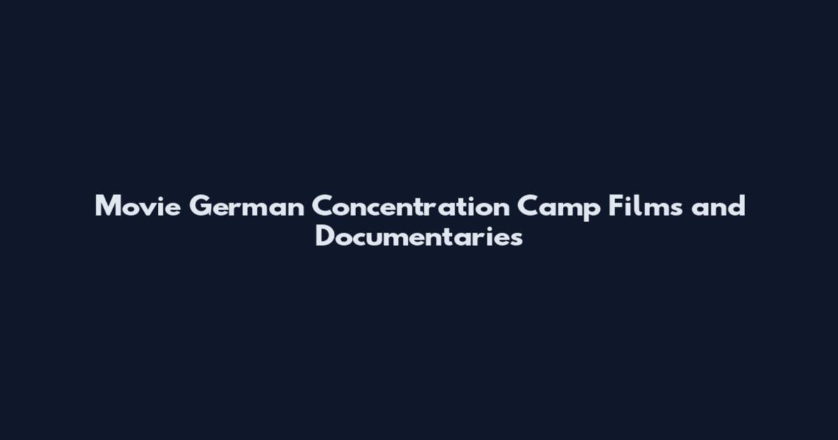 Movie German Concentration Camp Films and Documentaries
