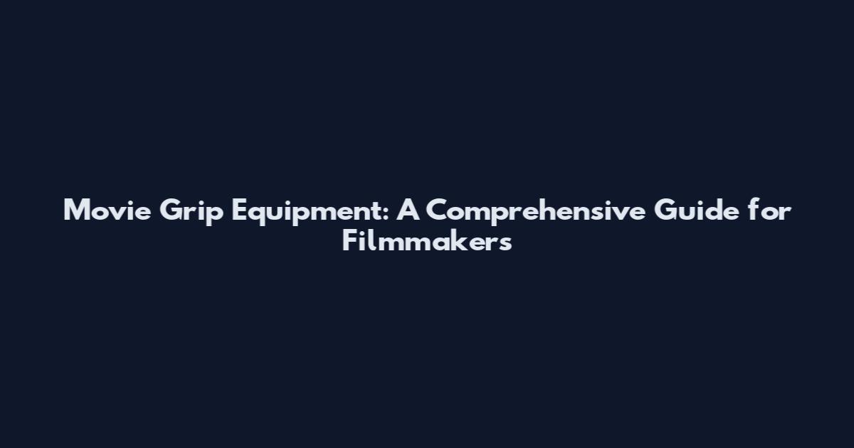 Movie Grip Equipment: A Comprehensive Guide for Filmmakers