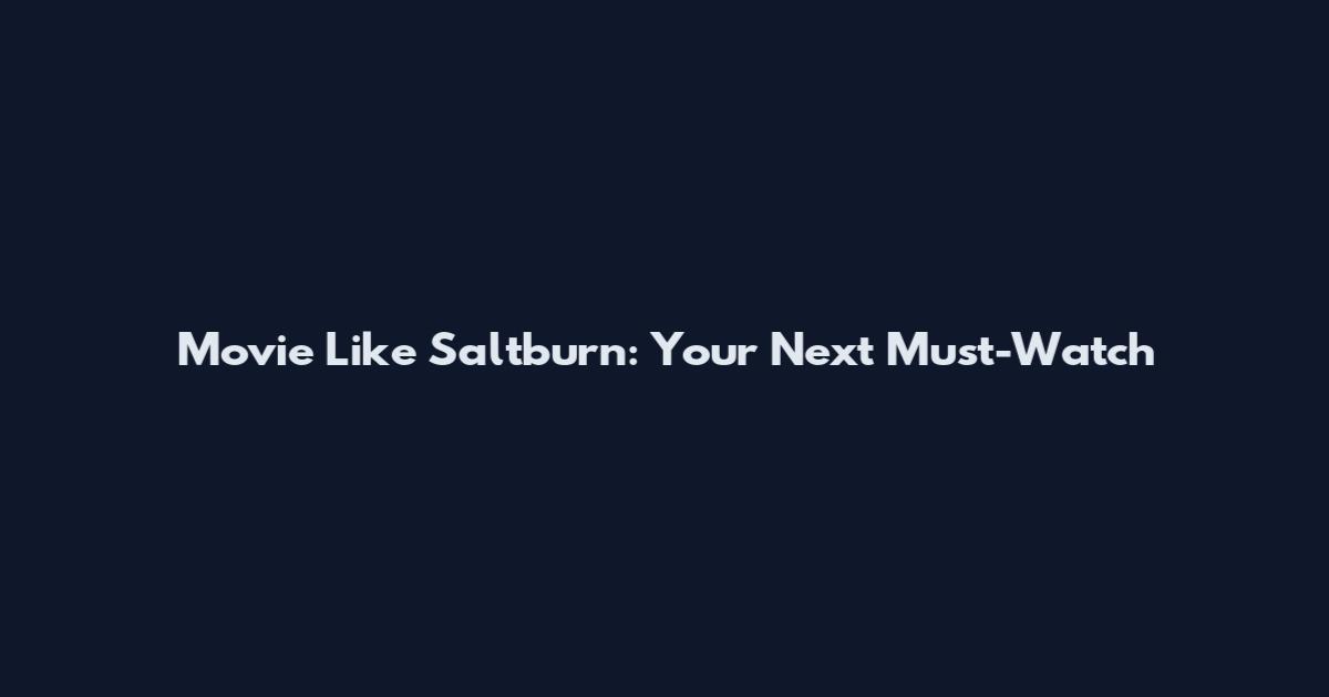 Movie Like Saltburn: Your Next Must-Watch