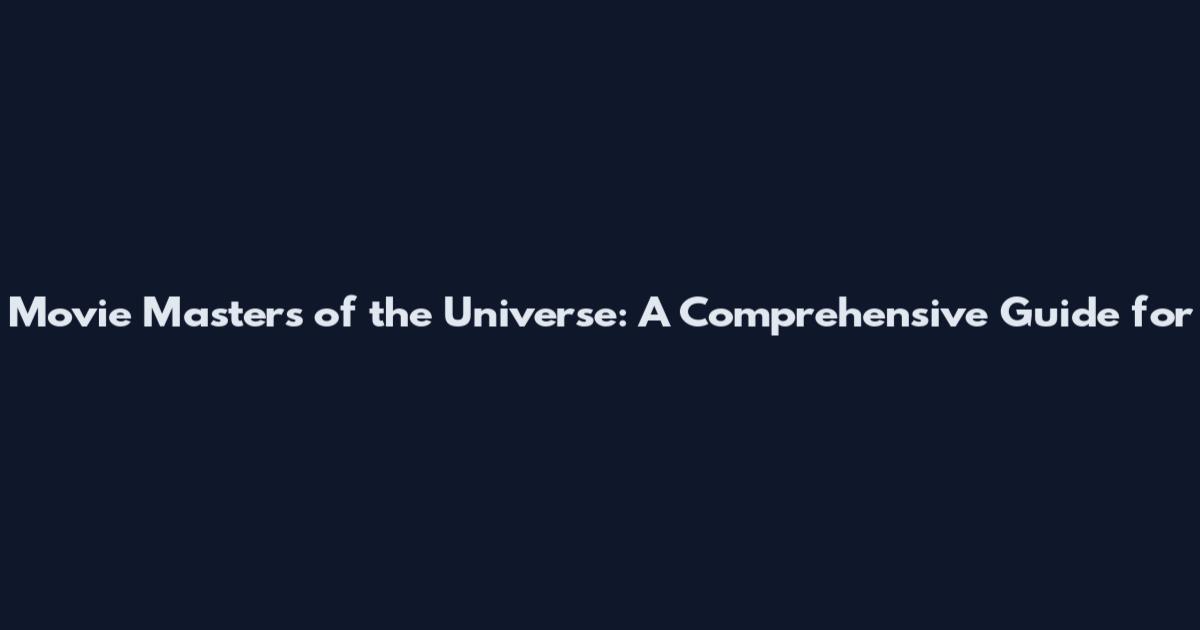 Movie Masters of the Universe: A Comprehensive Guide for