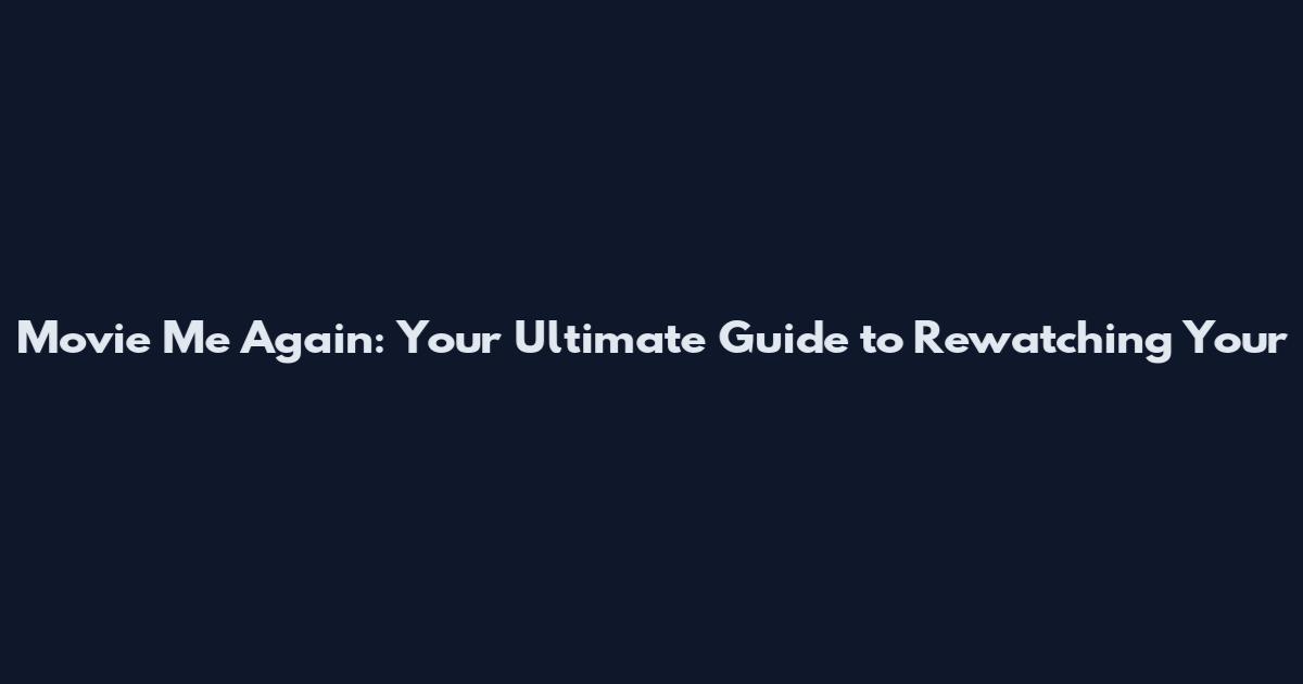 Movie Me Again: Your Ultimate Guide to Rewatching Your