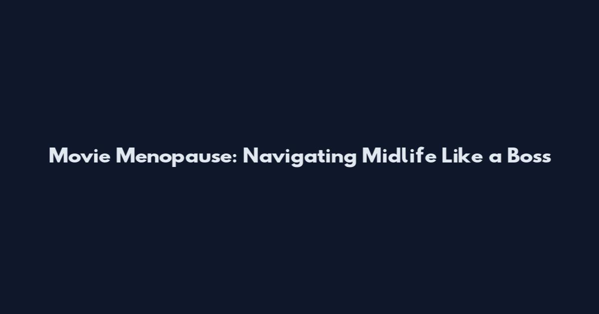 Movie Menopause: Navigating Midlife Like a Boss