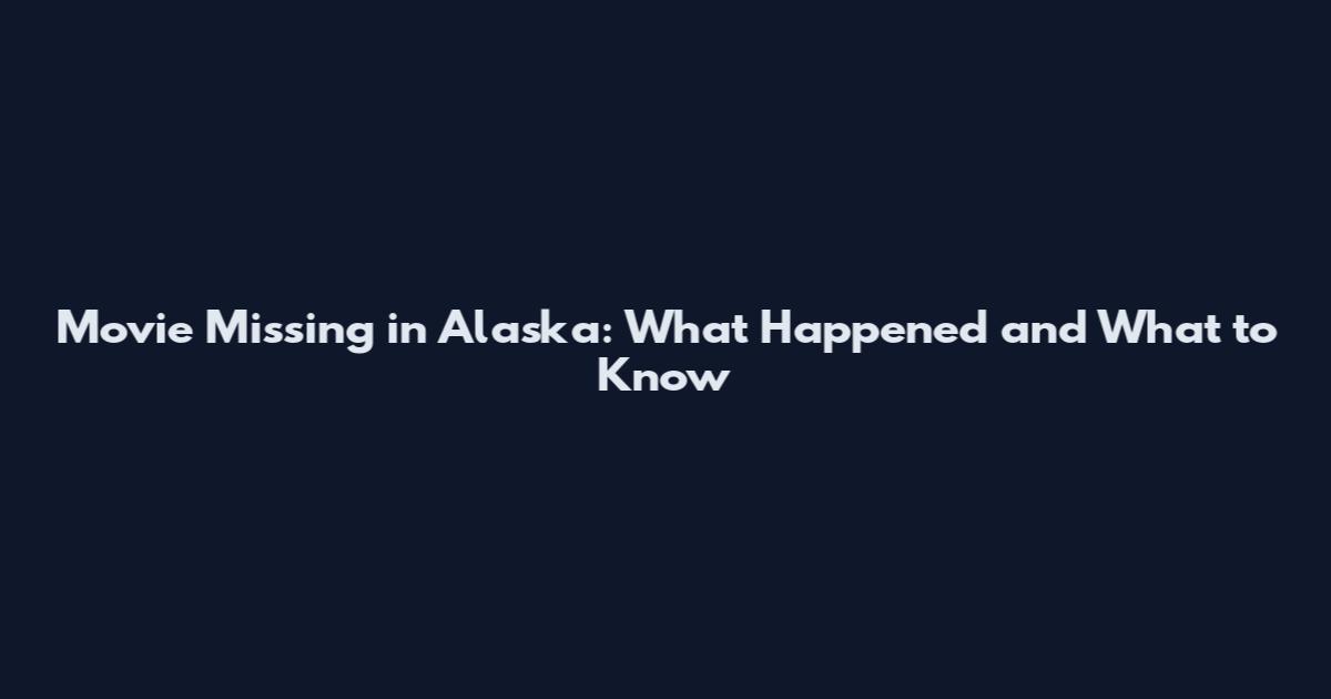Movie Missing in Alaska: What Happened and What to Know