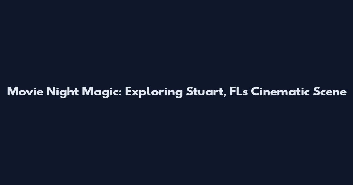 Movie Night Magic: Exploring Stuart, FL's Cinematic Scene