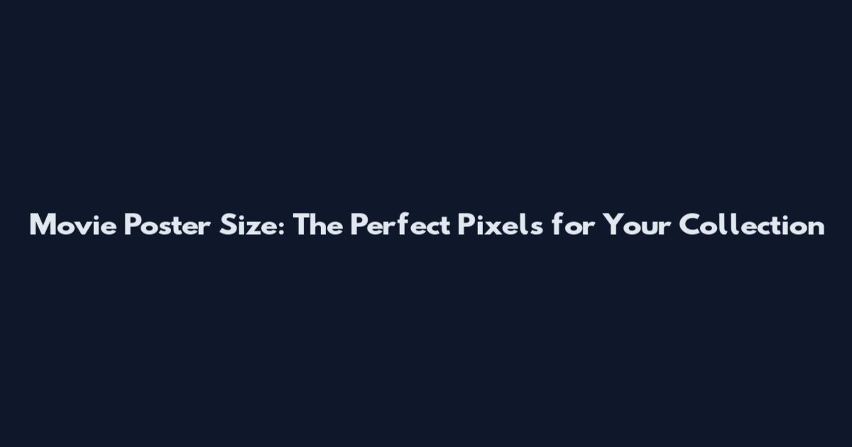 Movie Poster Size: The Perfect Pixels for Your Collection