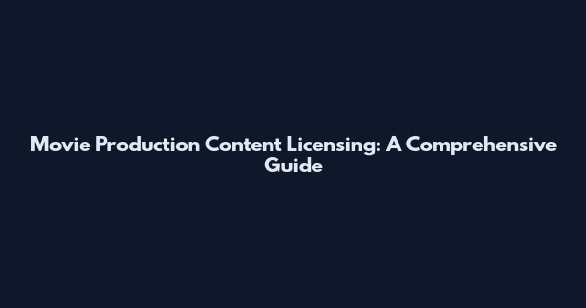 Movie Production Content Licensing: A Comprehensive Guide
