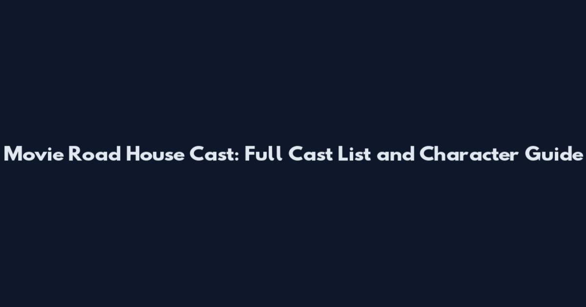 Movie Road House Cast: Full Cast List and Character Guide