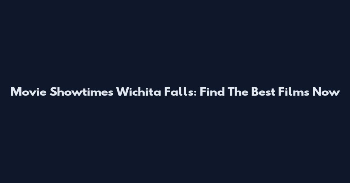 Movie Showtimes Wichita Falls: Find The Best Films Now