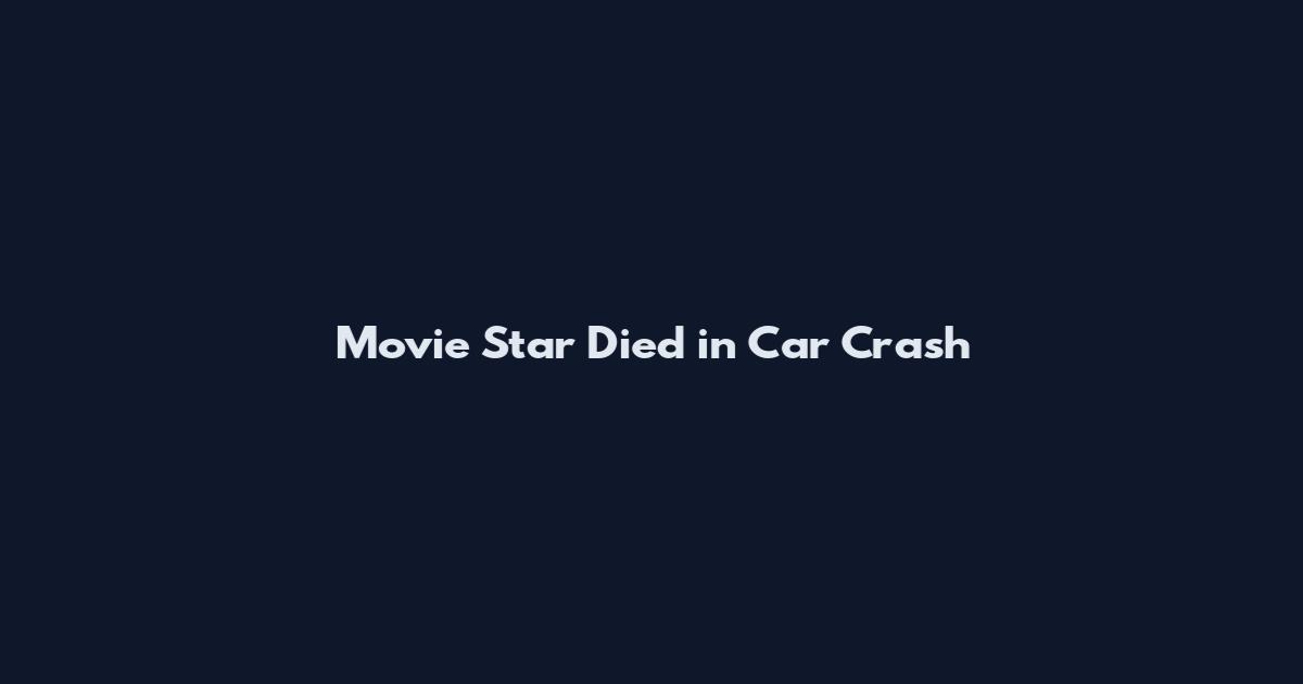 Movie Star Died in Car Crash