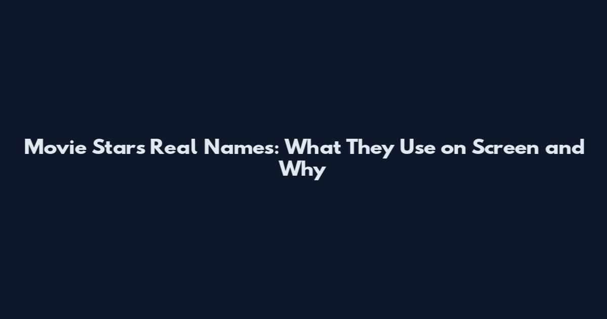 Movie Stars Real Names: What They Use on Screen and Why