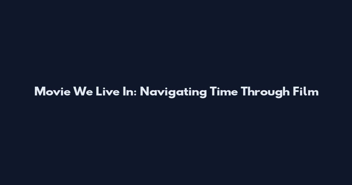 Movie We Live In: Navigating Time Through Film
