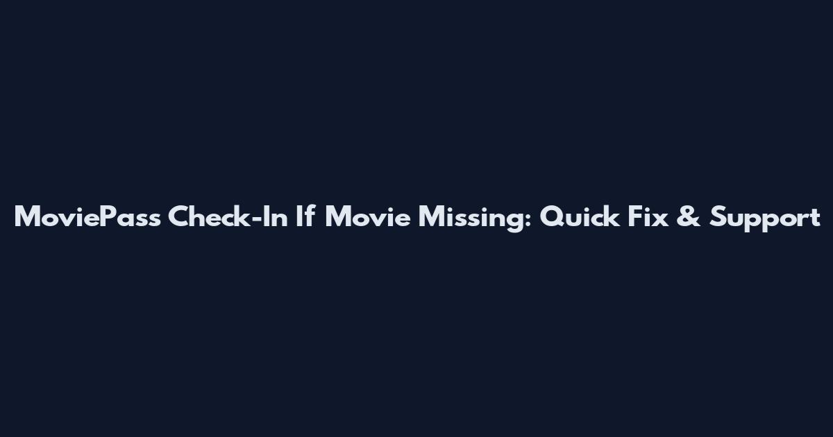 MoviePass Check-In If Movie Missing: Quick Fix & Support