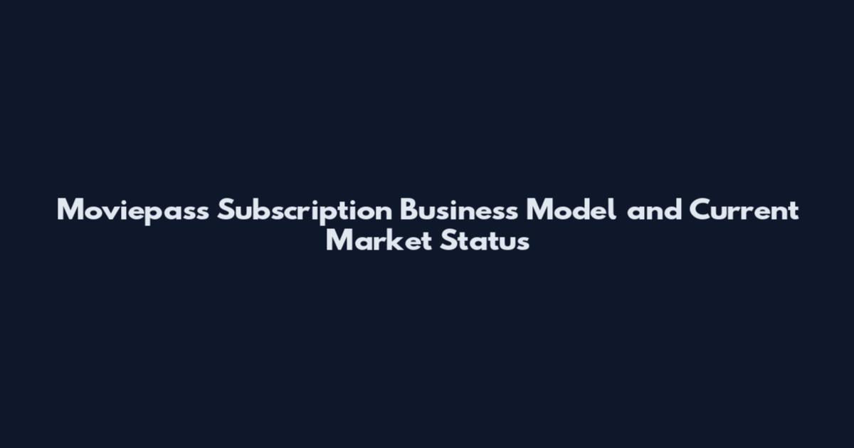 Moviepass Subscription Business Model and Current Market Status