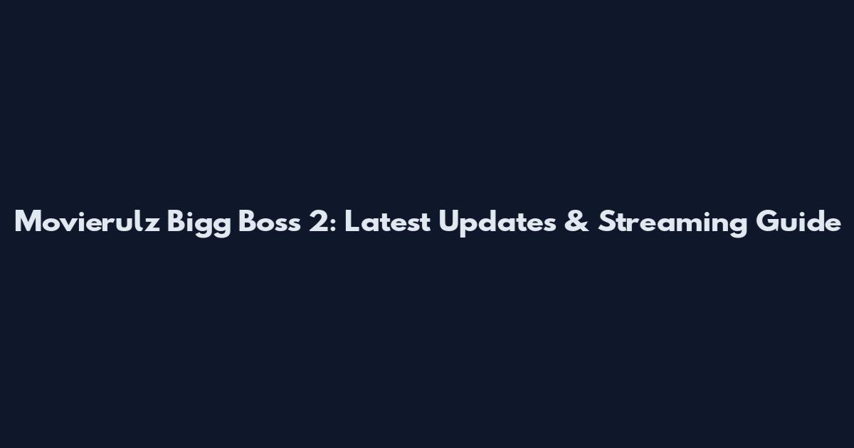 Movierulz Bigg Boss 2: Latest Updates & Streaming Guide