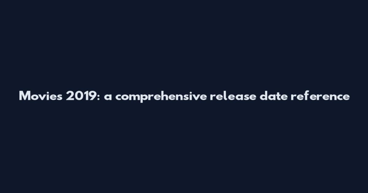Movies 2019: a comprehensive release date reference