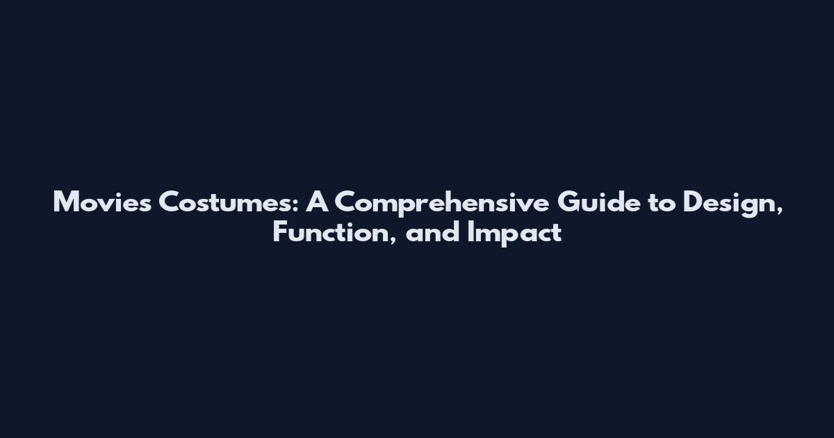 Movies Costumes: A Comprehensive Guide to Design, Function, and Impact