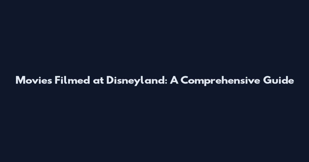 Movies Filmed at Disneyland: A Comprehensive Guide