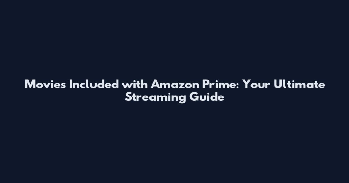 Movies Included with Amazon Prime: Your Ultimate Streaming Guide