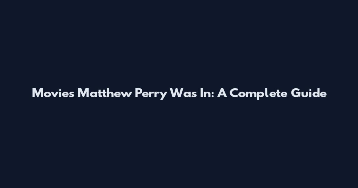 Movies Matthew Perry Was In: A Complete Guide