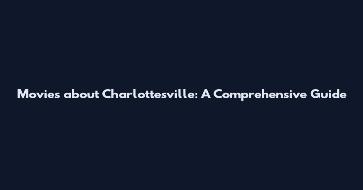 Movies about Charlottesville: A Comprehensive Guide