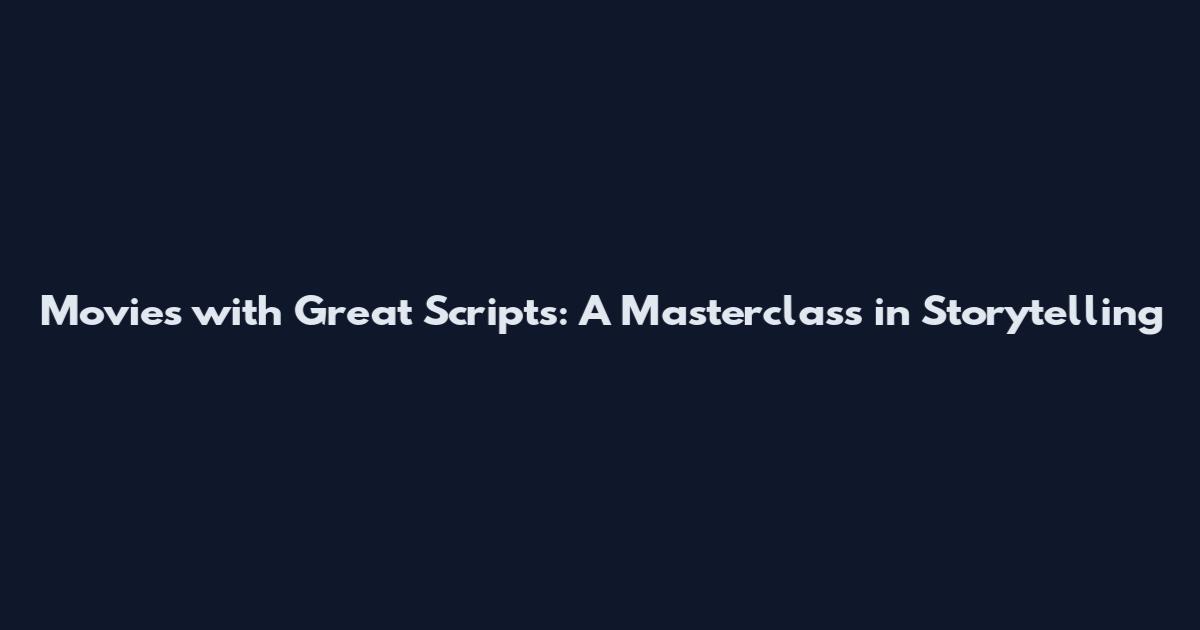 Movies with Great Scripts: A Masterclass in Storytelling