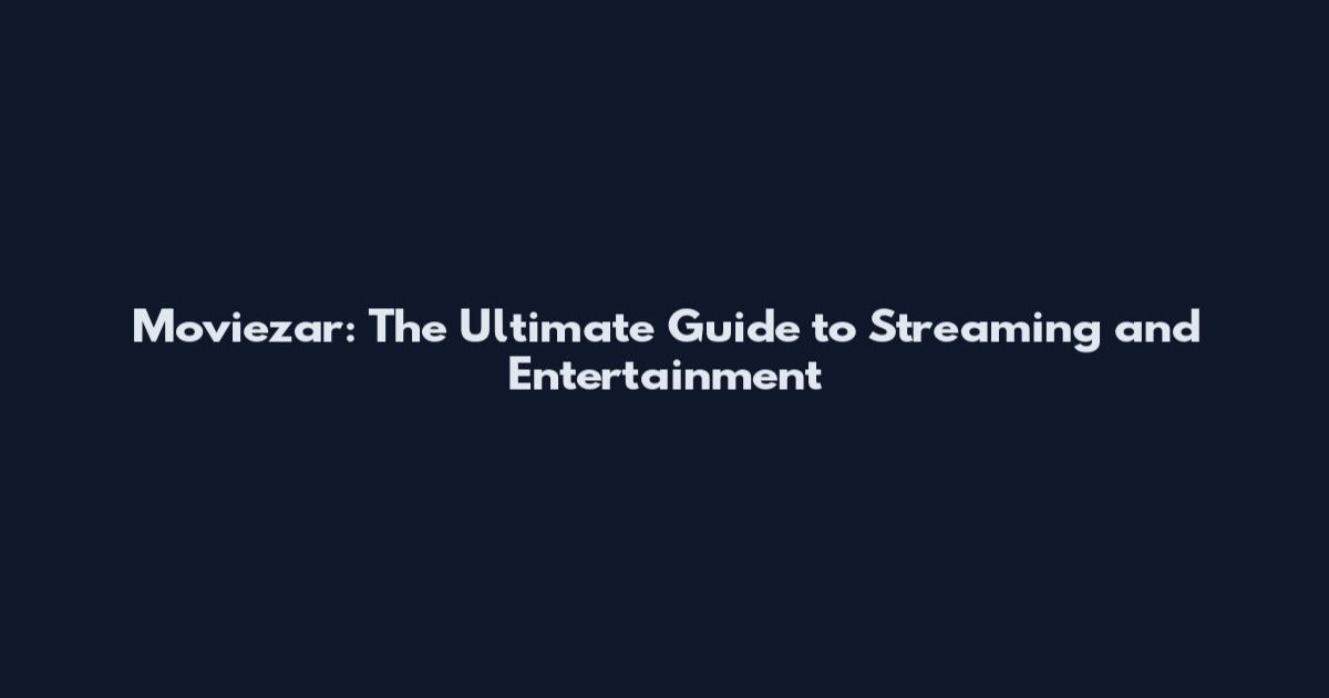 Moviezar: The Ultimate Guide to Streaming and Entertainment