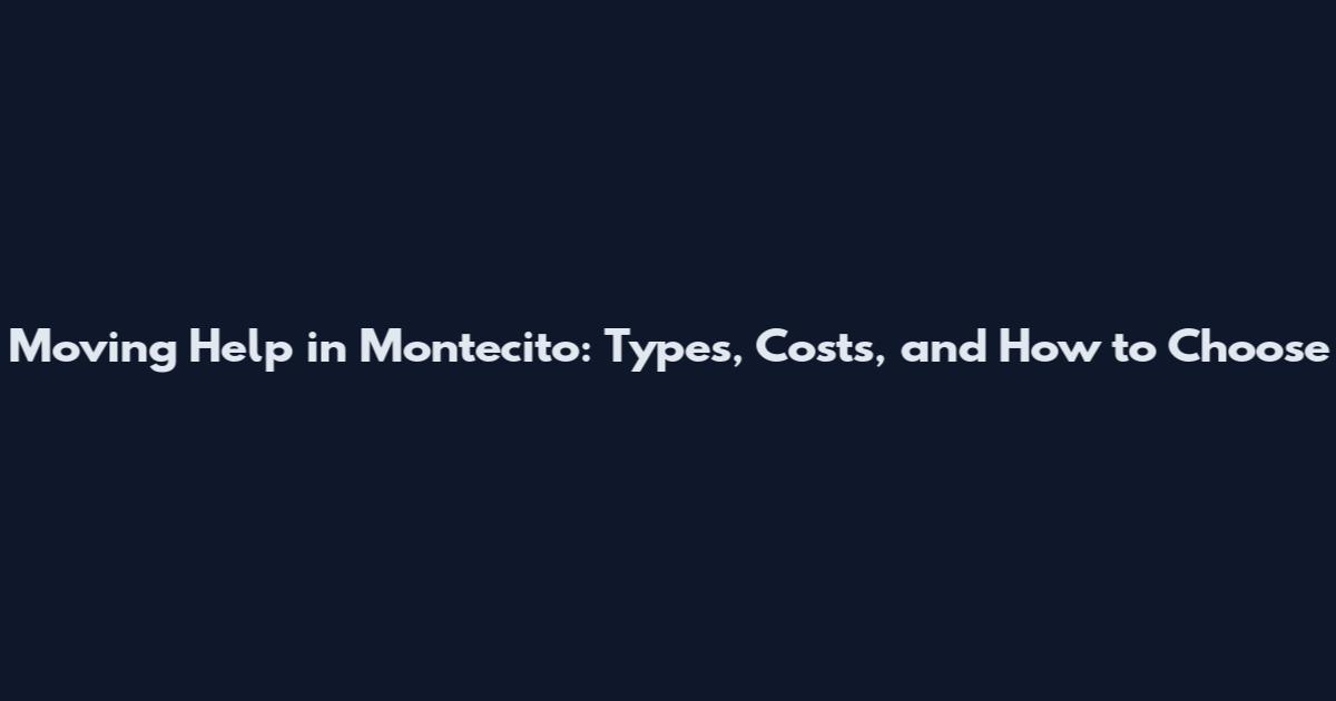 Moving Help in Montecito: Types, Costs, and How to Choose