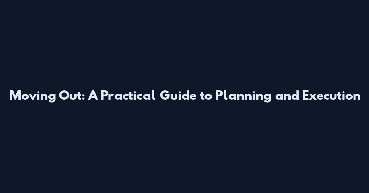 Moving Out: A Practical Guide to Planning and Execution