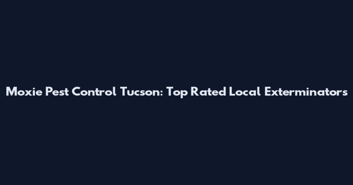 Moxie Pest Control Tucson: Top Rated Local Exterminators