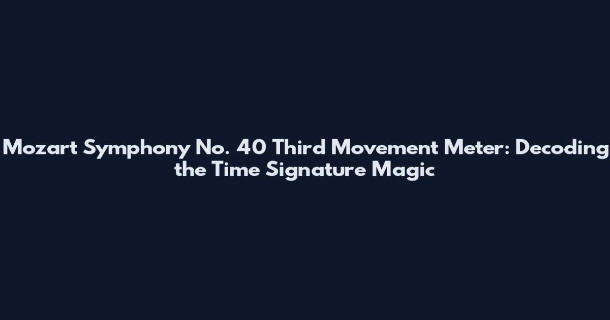 Mozart Symphony No. 40 Third Movement Meter: Decoding the Time Signature Magic
