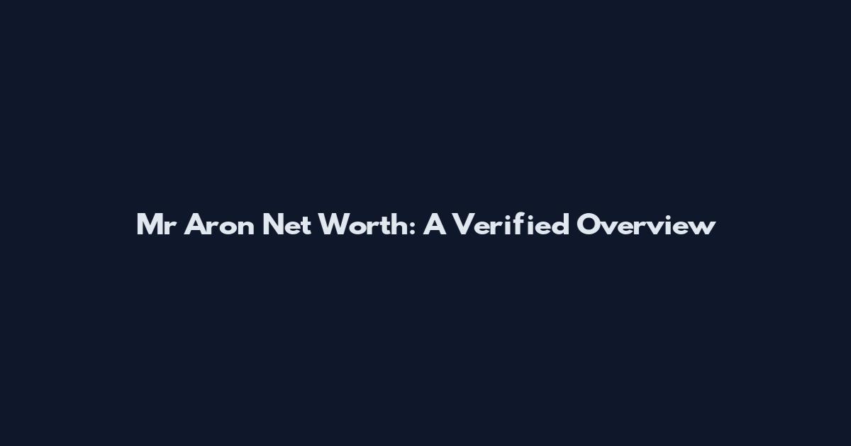 Mr Aron Net Worth: A Verified Overview