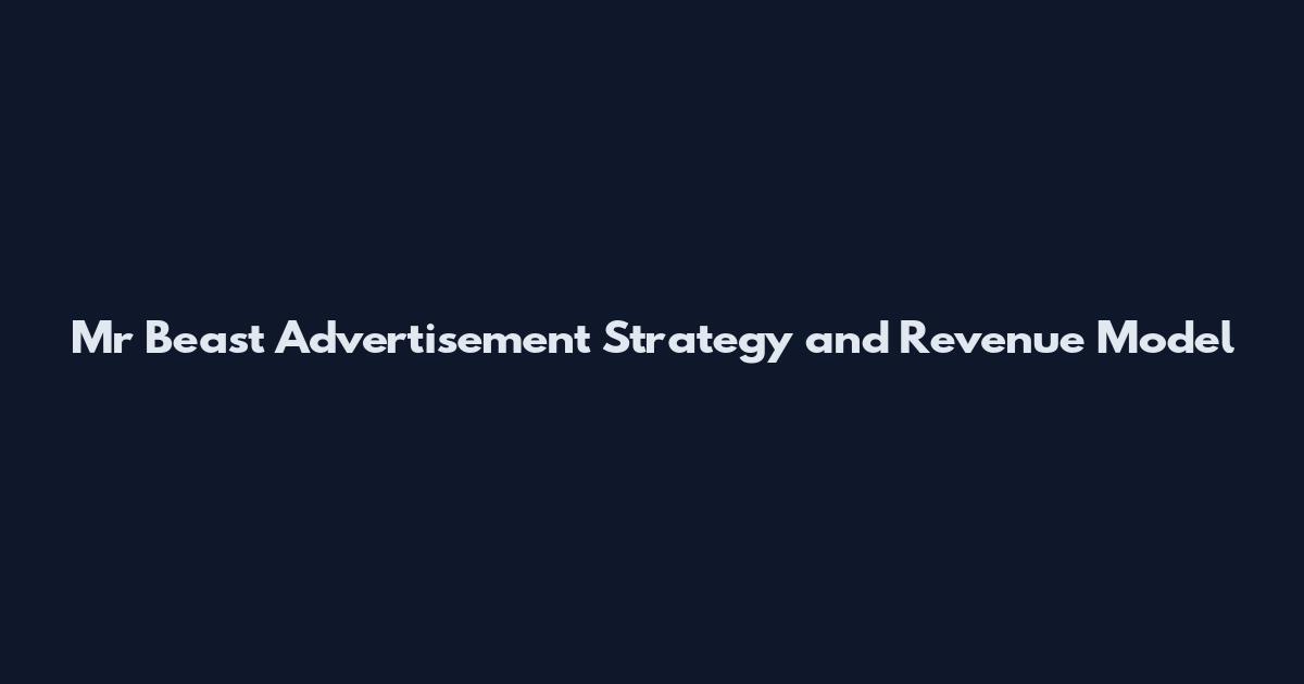 Mr Beast Advertisement Strategy and Revenue Model