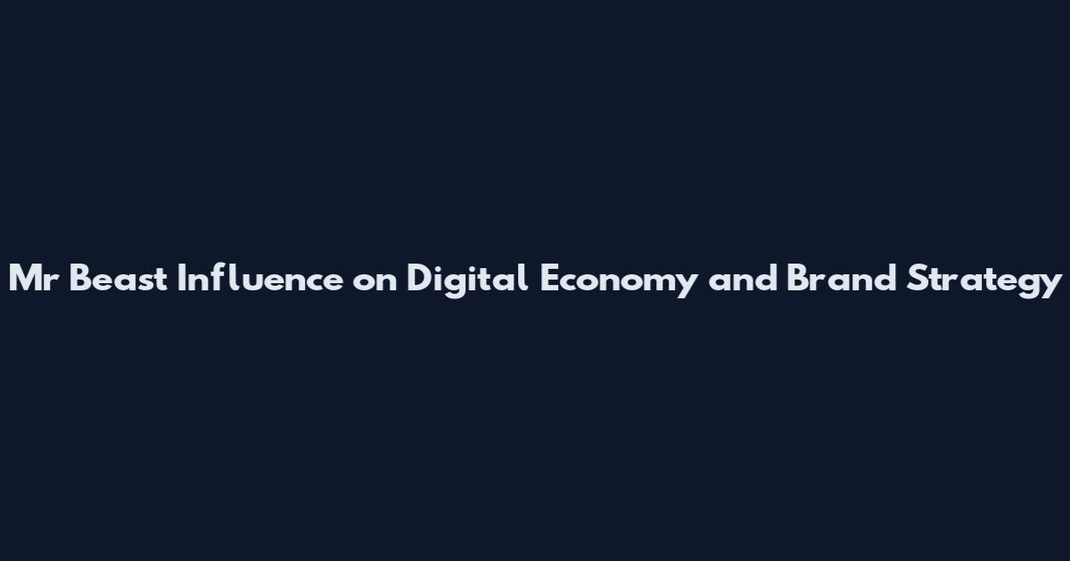 Mr Beast Influence on Digital Economy and Brand Strategy