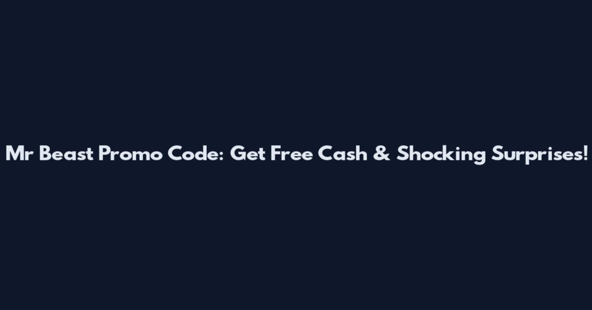 Mr Beast Promo Code: Get Free Cash & Shocking Surprises!
