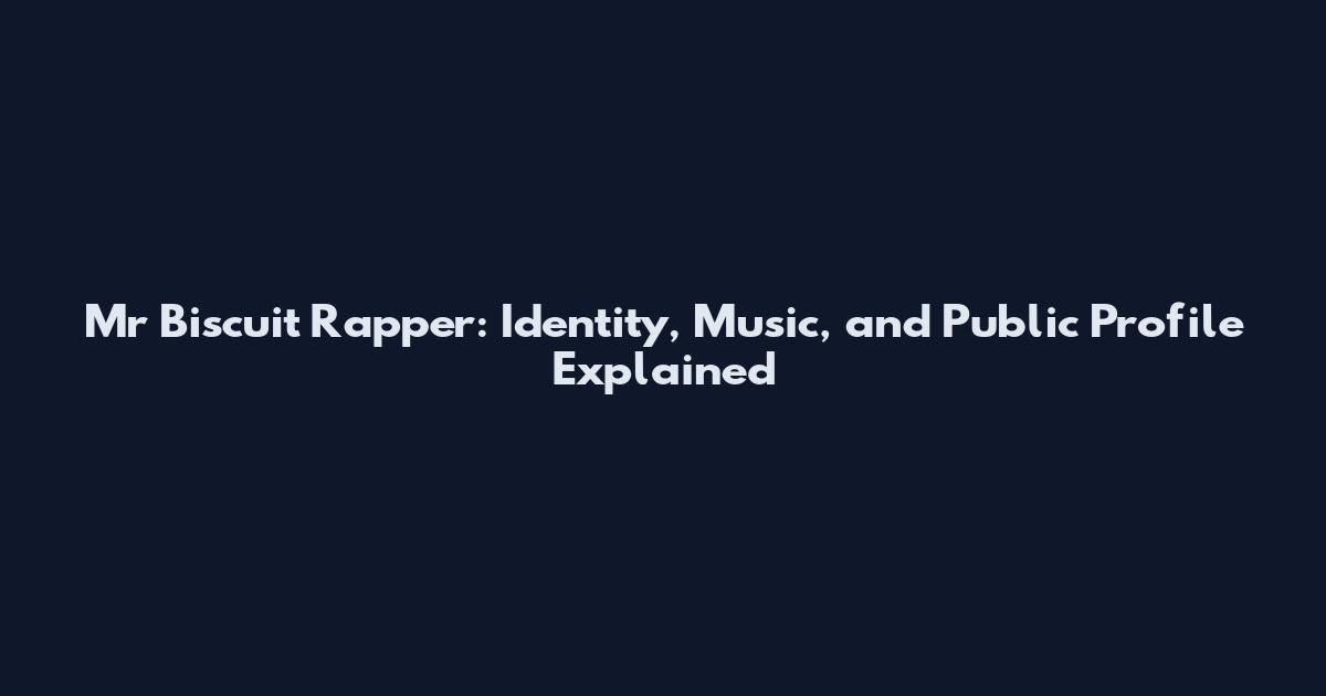 Mr Biscuit Rapper: Identity, Music, and Public Profile Explained
