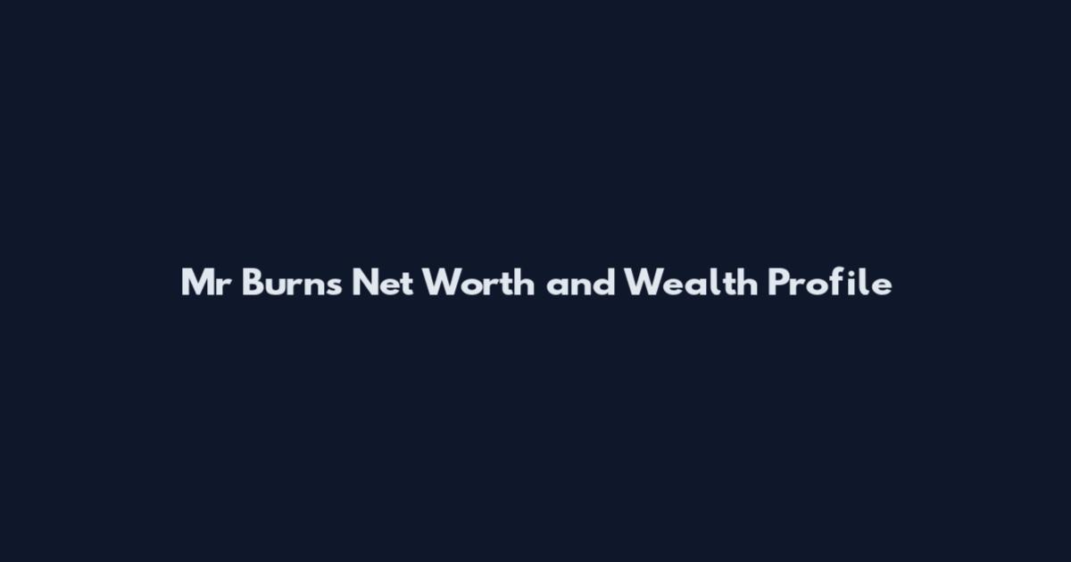 Mr Burns Net Worth and Wealth Profile