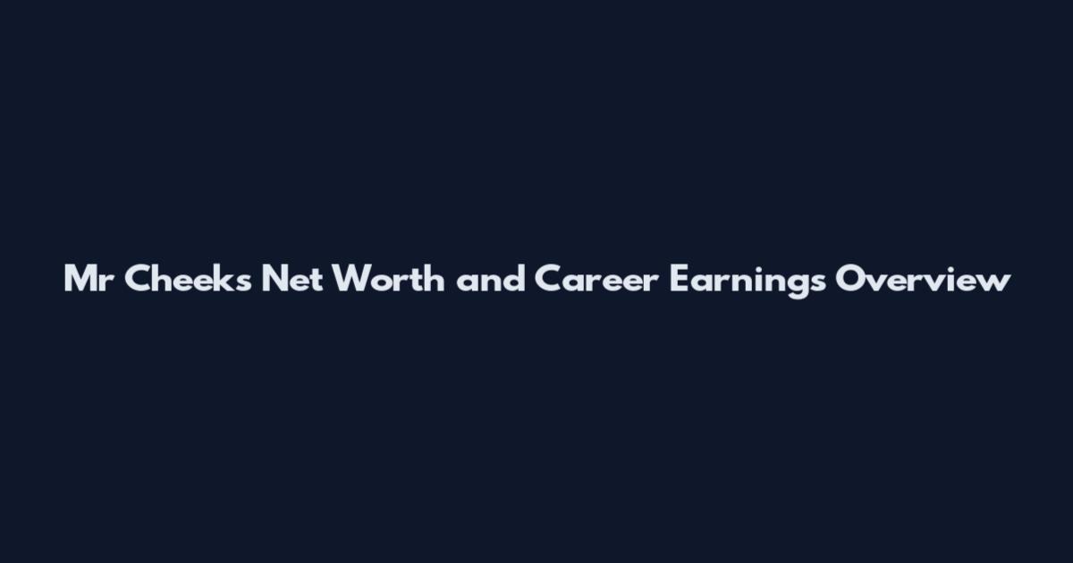 Mr Cheeks Net Worth and Career Earnings Overview
