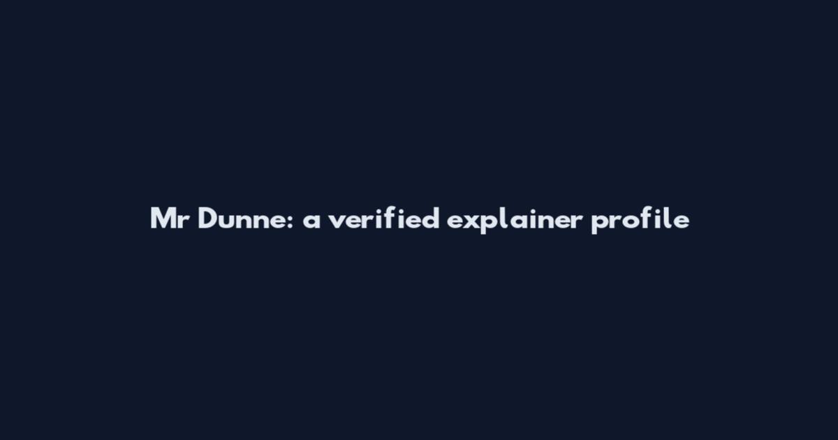 Mr Dunne: a verified explainer profile