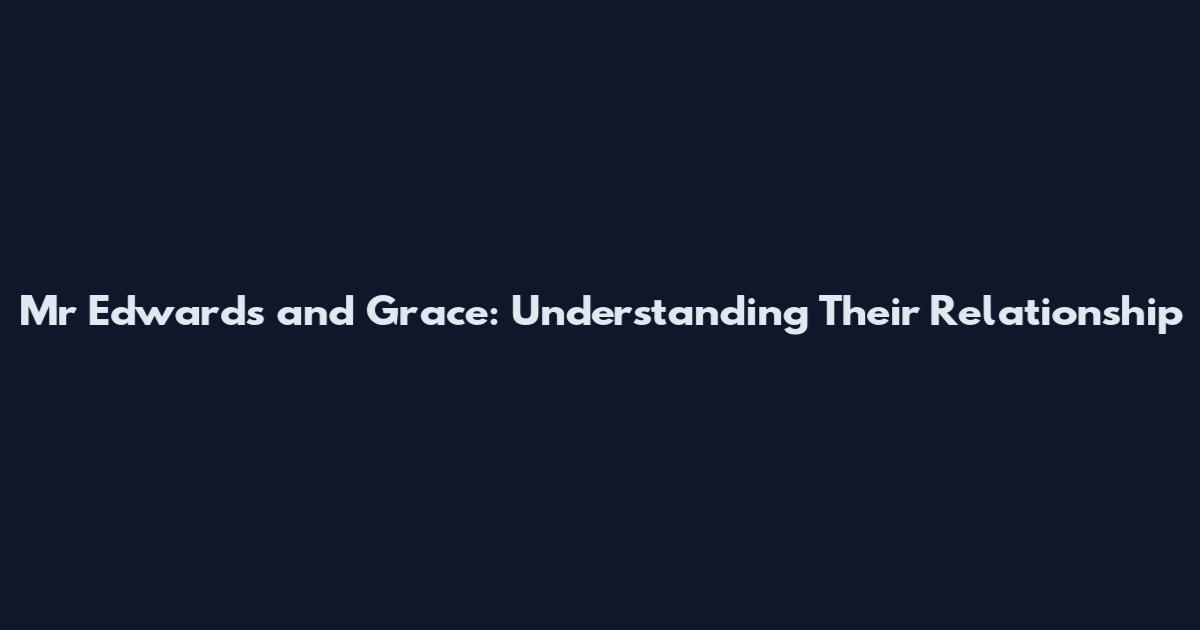Mr Edwards and Grace: Understanding Their Relationship
