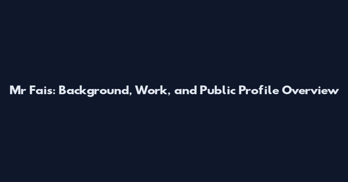 Mr Fais: Background, Work, and Public Profile Overview